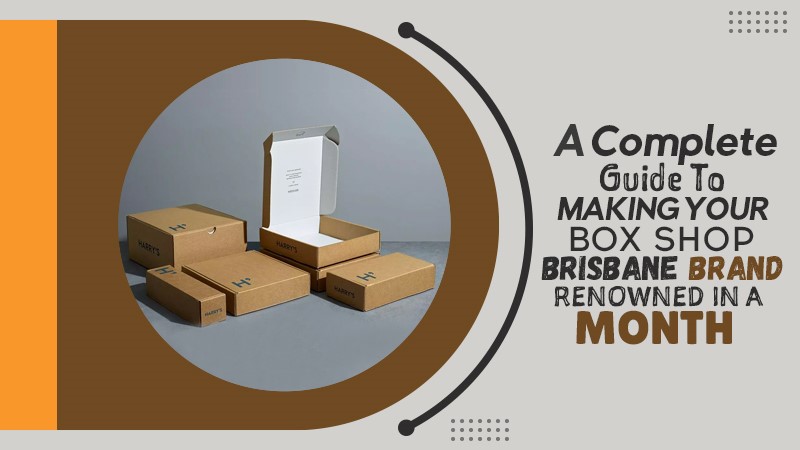 A Complete Guide To Making Your Box Shop Brisbane Brand Renowned In A Month
